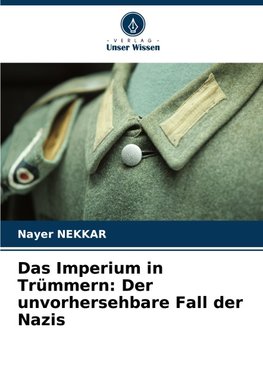 Das Imperium in Trümmern: Der unvorhersehbare Fall der Nazis