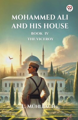 Mohammed Ali And His House Book Iv The Viceroy