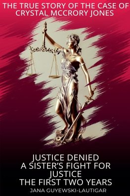 Justice Denied-A Sister's Fight for Justice The True Story of Crystal McCrory Jones