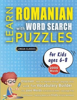 LEARN ROMANIAN WITH WORD SEARCH PUZZLES FOR KIDS 6 - 8 - Discover How to Improve Foreign Language Skills with a  Fun Vocabulary Builder. Find 2000 Words to Practice at Home - 100 Large Print Puzzle Games - Teaching Material, Study Activity Workbook
