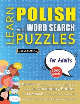 LEARN POLISH WITH WORD SEARCH PUZZLES FOR ADULTS - Discover How to Improve Foreign Language Skills with a  Fun Vocabulary Builder. Find 2000 Words to Practice at Home - 100 Large Print Puzzle Games - Teaching Material, Study Activity Workbook