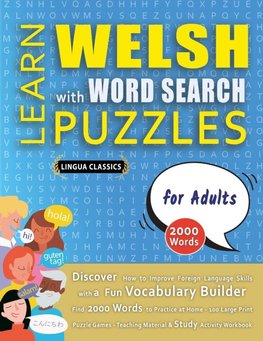 LEARN WELSH WITH WORD SEARCH PUZZLES FOR ADULTS - Discover How to Improve Foreign Language Skills with a  Fun Vocabulary Builder. Find 2000 Words to Practice at Home - 100 Large Print Puzzle Games - Teaching Material, Study Activity Workbook