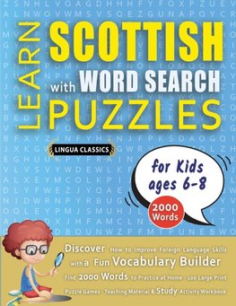 LEARN SCOTTISH WITH WORD SEARCH PUZZLES FOR KIDS 6 - 8 - Discover How to Improve Foreign Language Skills with a  Fun Vocabulary Builder. Find 2000 Words to Practice at Home - 100 Large Print Puzzle Games - Teaching Material, Study Activity Workbook