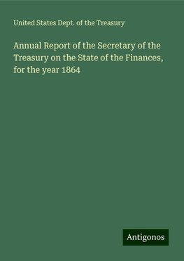 Annual Report of the Secretary of the Treasury on the State of the Finances, for the year 1864