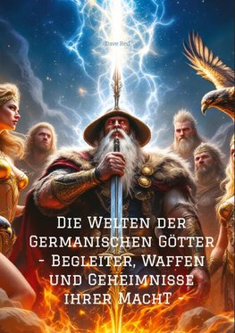 Die Welten der Germanischen Götter -Begleiter, Waffen und Geheimnisse ihrer Mach