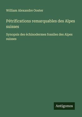 Pétrifications remarquables des Alpes suisses