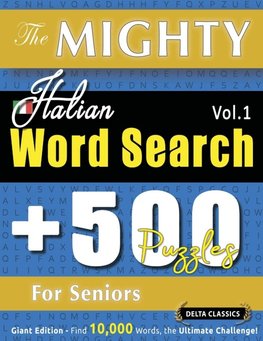 THE MIGHTY ITALIAN WORD SEARCH - 500 PUZZLES FOR SENIORS - DELTA CLASSICS - GIANT EDITION - FIND 10,000 WORDS, THE ULTIMATE CHALLENGE!