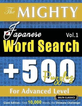 THE MIGHTY JAPANESE WORD SEARCH - 500 PUZZLES FOR ADVANCED LEVEL - DELTA CLASSICS - GIANT EDITION - FIND 10,000 WORDS, THE ULTIMATE CHALLENGE!