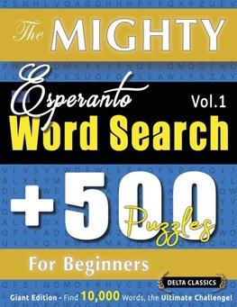 THE MIGHTY ESPERANTO WORD SEARCH - 500 PUZZLES FOR BEGINNERS - DELTA CLASSICS - GIANT EDITION - FIND 10,000 WORDS, THE ULTIMATE CHALLENGE!