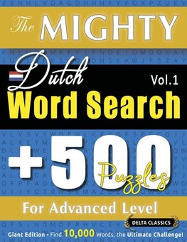 THE MIGHTY DUTCH WORD SEARCH - 500 PUZZLES FOR ADVANCED LEVEL - DELTA CLASSICS - GIANT EDITION - FIND 10,000 WORDS, THE ULTIMATE CHALLENGE!