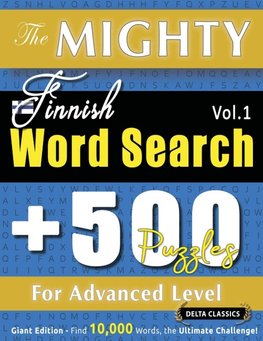 THE MIGHTY FINNISH WORD SEARCH - 500 PUZZLES FOR ADVANCED LEVEL - DELTA CLASSICS - GIANT EDITION - FIND 10,000 WORDS, THE ULTIMATE CHALLENGE!