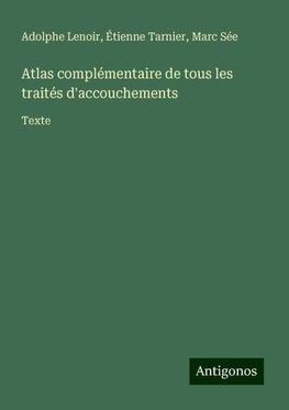 Atlas complémentaire de tous les traités d'accouchements