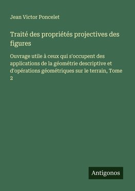 Traité des propriétés projectives des figures