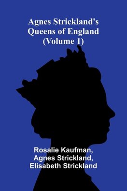 Agnes Strickland's Queens of England (Volume 1)