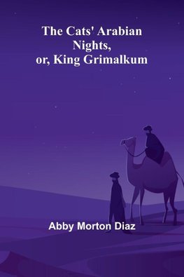 The Cats' Arabian nights, or, King Grimalkum