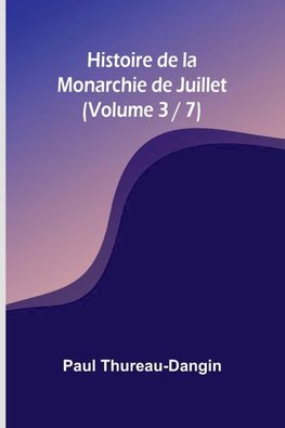 Histoire de la Monarchie de Juillet (Volume 3 / 7)