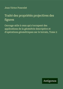 Traité des propriétés projectives des figures