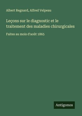 Leçons sur le diagnostic et le traitement des maladies chirurgicales