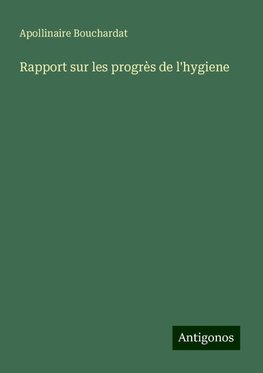 Rapport sur les progrès de l'hygiene