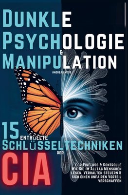 Dunkle Psychologie und Manipulation - 15 enthüllte Schlüsseltechniken der CIA für Einfluss & Kontrolle
