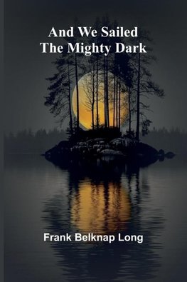 And we sailed the mighty dark