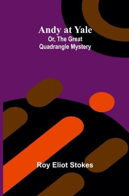 Andy at Yale; Or, The Great Quadrangle Mystery