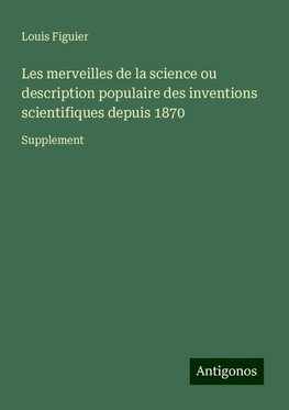 Les merveilles de la science ou description populaire des inventions scientifiques depuis 1870