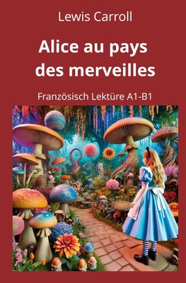Alice au pays des merveilles: Französisch Lektüre A1 - B1