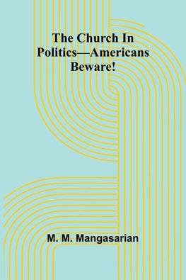 The Church In Politics-Americans Beware!