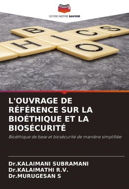 L'OUVRAGE DE RÉFÉRENCE SUR LA BIOÉTHIQUE ET LA BIOSÉCURITÉ