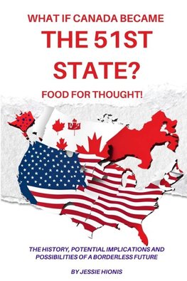 What if Canada Became the 51st State? Food for Thought! The History, Potential Implications and Possibilities of a Borderless Future