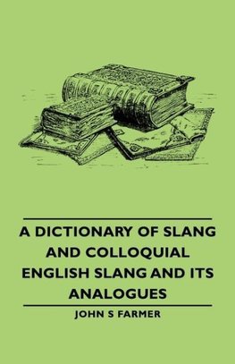 A Dictionary of Slang and Colloquial English Slang and Its Analogues