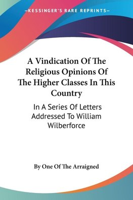 A Vindication Of The Religious Opinions Of The Higher Classes In This Country