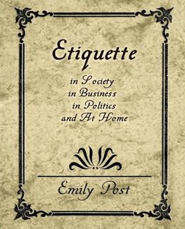 Etiquette in Society, in Business, in Politics, and at Home