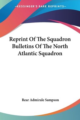 Reprint Of The Squadron Bulletins Of The North Atlantic Squadron
