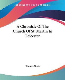 A Chronicle Of The Church Of St. Martin In Leicester
