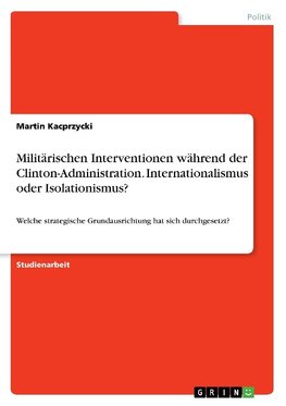 Militärischen Interventionen während der Clinton-Administration. Internationalismus oder Isolationismus?