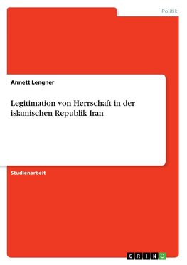 Legitimation von Herrschaft in der islamischen Republik Iran