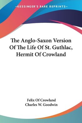 The Anglo-Saxon Version Of The Life Of St. Guthlac, Hermit Of Crowland