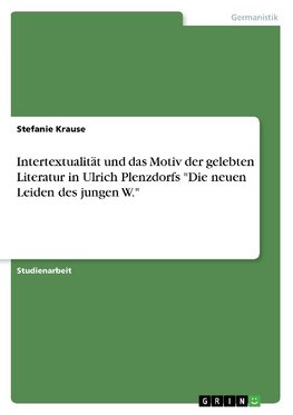 Intertextualität und das Motiv der gelebten Literatur in Ulrich Plenzdorfs "Die neuen Leiden des jungen W."