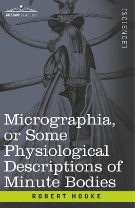 Micrographia or Some Physiological Descriptions of Minute Bodies