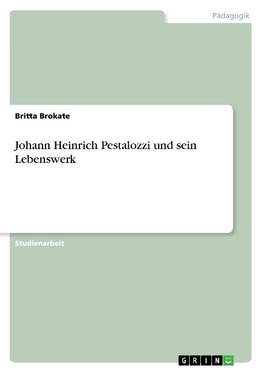 Johann Heinrich Pestalozzi und sein Lebenswerk