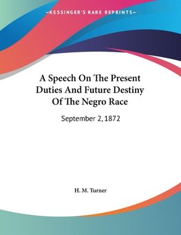 A Speech On The Present Duties And Future Destiny Of The Negro Race
