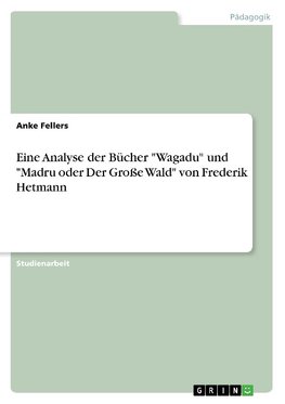 Eine Analyse der Bücher "Wagadu" und "Madru oder Der Große Wald" von Frederik Hetmann