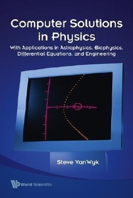 Computer Solutions in Physics: With Applications in Astrophysics, Biophysics, Differential Equations, and Engineering