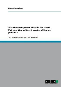 Was the victory over Hitler in the Great Patriotic War achieved inspite of Stalins policies ?