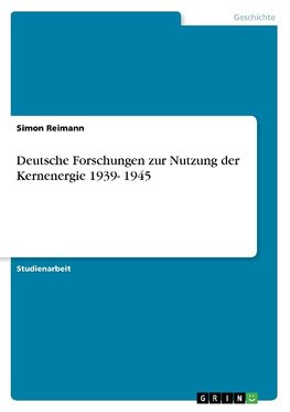 Deutsche Forschungen zur Nutzung der Kernenergie 1939- 1945