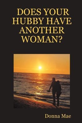 DOES YOUR HUBBY HAVE ANOTHER WOMAN?