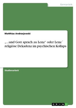 "...und Gott sprach zu Lenz" oder Lenz´ religiöse Dekadenz im psychischen Kollaps