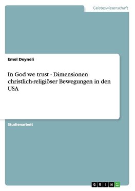 In God we trust - Dimensionen christlich-religiöser Bewegungen in den USA